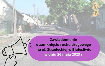 Zdjęcie do Zawiadomienie  o zamknięciu ruchu drogowego  na ul. Strzeleckiej w Białośliwiu  w dniu 26 maja 2023 r.